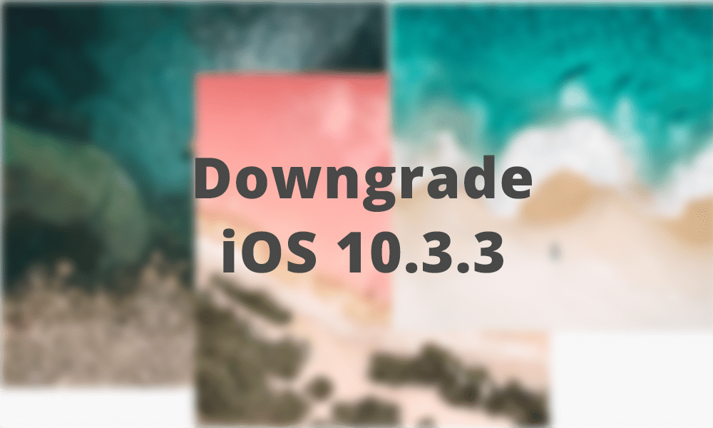 downgrade ios 10.3.3 to ios 10.3.2
