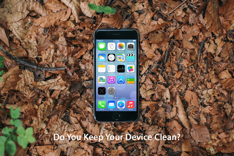 Do You Keep Your Device Clean?