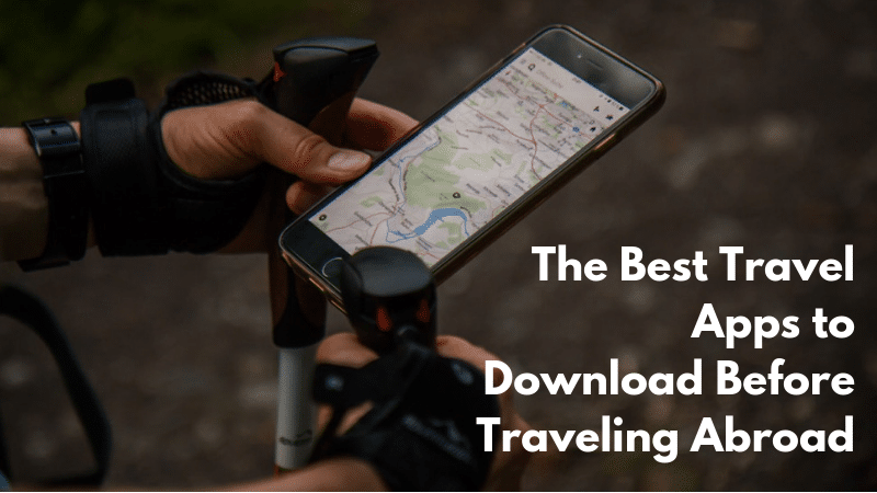 The Best Travel Apps to Download Before Traveling Abroad