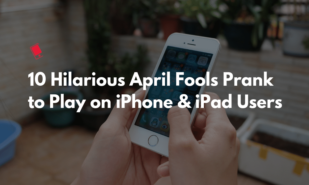 10 Hilarious April Fools Prank to Play on iPhone & iPad Users Featured