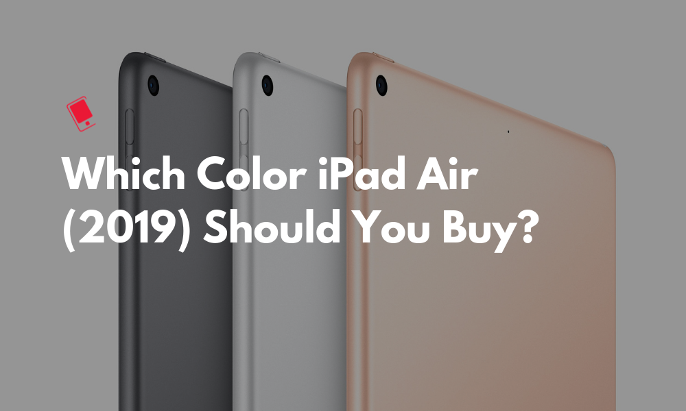 Which Color iPad Air 2019 Should You Buy Featured