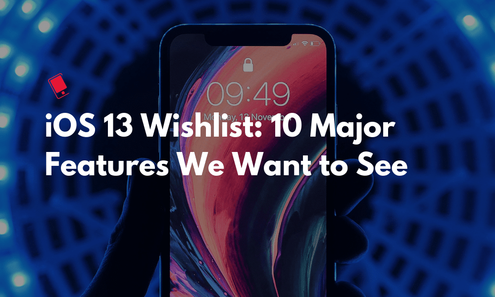 iOS 13 Wishlist Major Features Featured