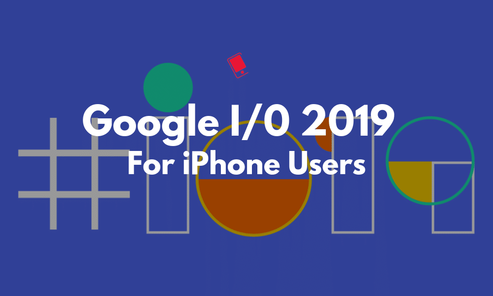 Google I:O 2019 for iPhone Users Featured