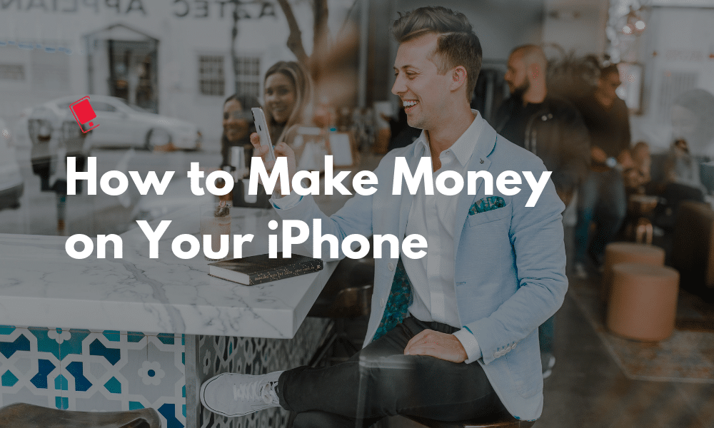 How to Make Money on Your iPhone