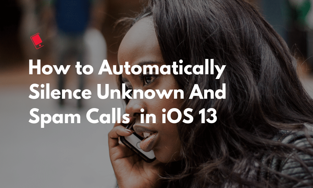 How to Silence Unknown And Spam Calls Automatically in iOS 13