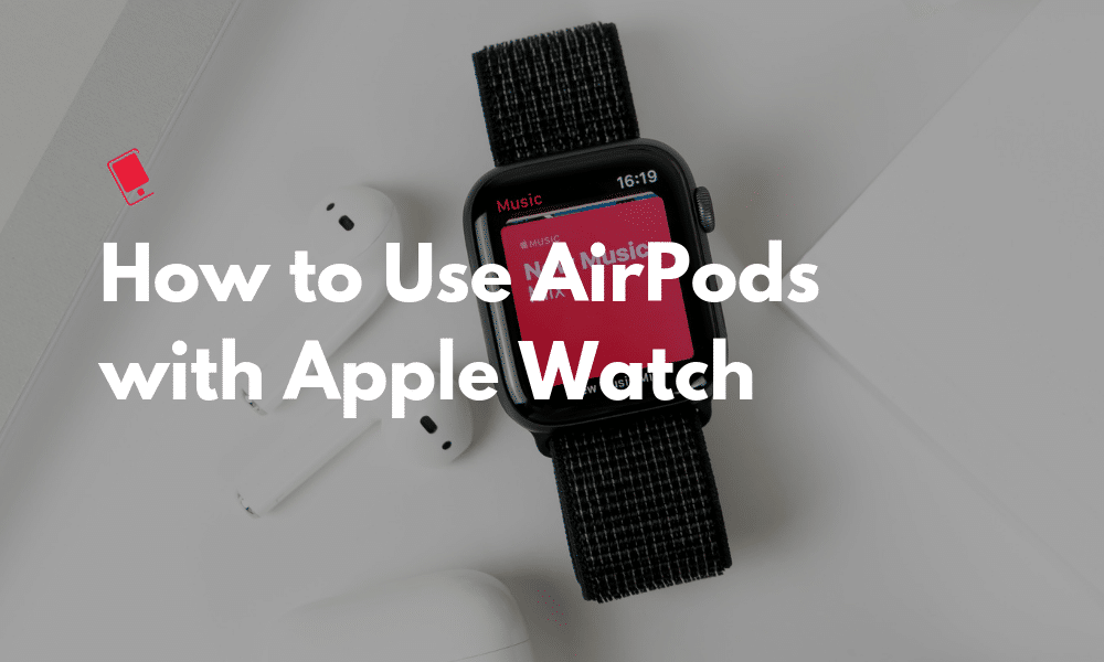 How to Use AirPods with Apple Watch Featured