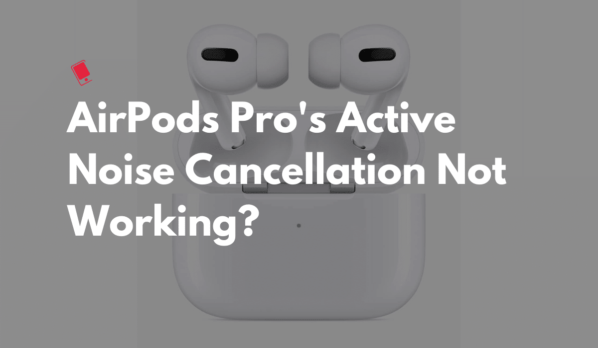 AirPods Pro's Active Noise Cancellation Not Working