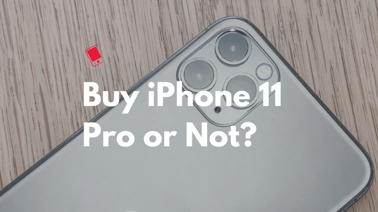 Buy iPhone 11 Pro or Not?