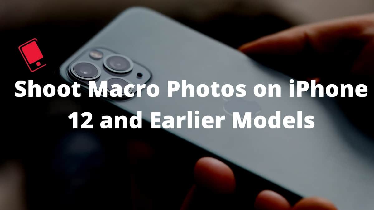 shoot macro photos in iPhone 12 and older models